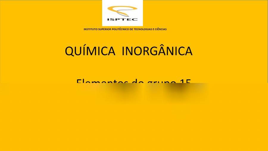 Primeira página: Apontamentos de Química Inorgânica: grupo 15 (azoto, fósforo, arsénio, antimónio e bismuto) · ISPTEC