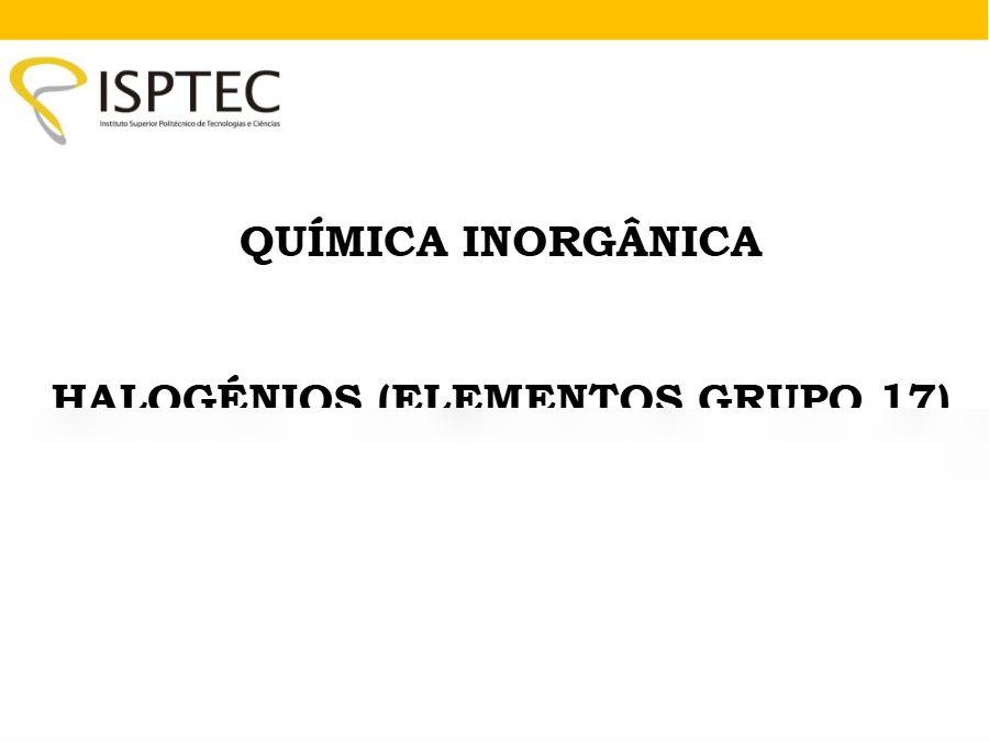 Primeira página: Apontamentos de Química Inorgânica: halogénios (grupo 17) · ISPTEC · 2019